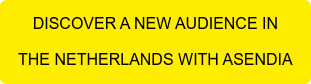 DISCOVER A NEW AUDIENCE IN  THE NETHERLANDS WITH ASENDIA