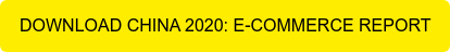 DOWNLOAD CHINA 2020: E-COMMERCE REPORT