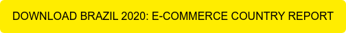 DOWNLOAD BRAZIL 2020: E-COMMERCE COUNTRY REPORT