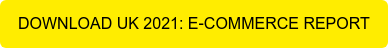 DOWNLOAD UK 2021: E-COMMERCE REPORT